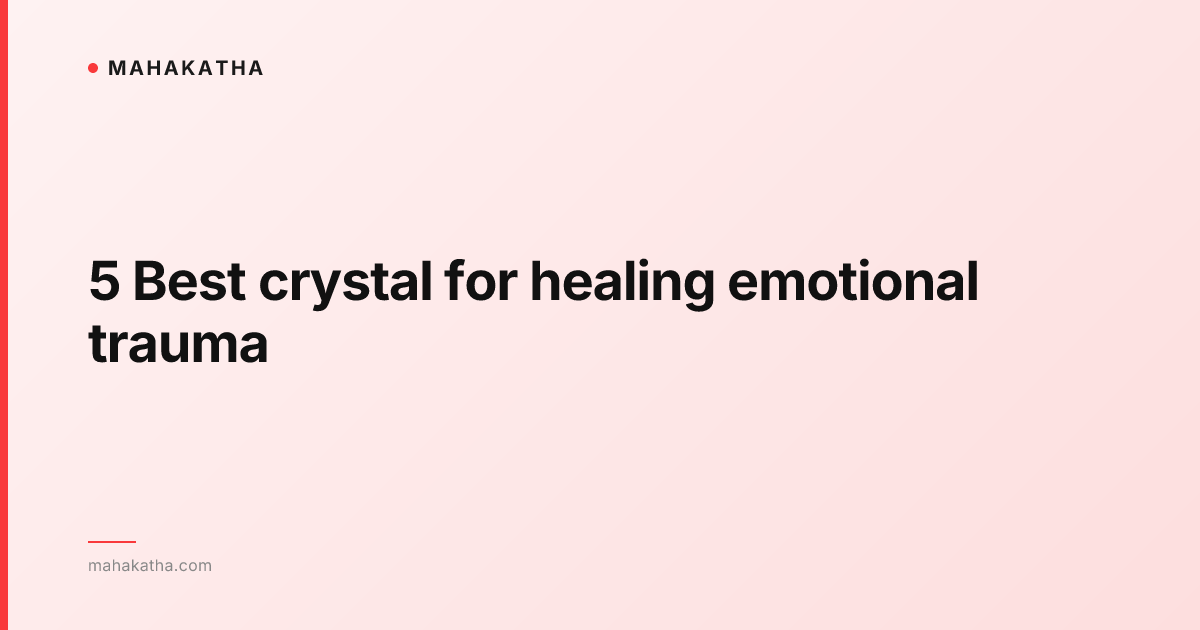 5 Best crystal for healing emotional trauma