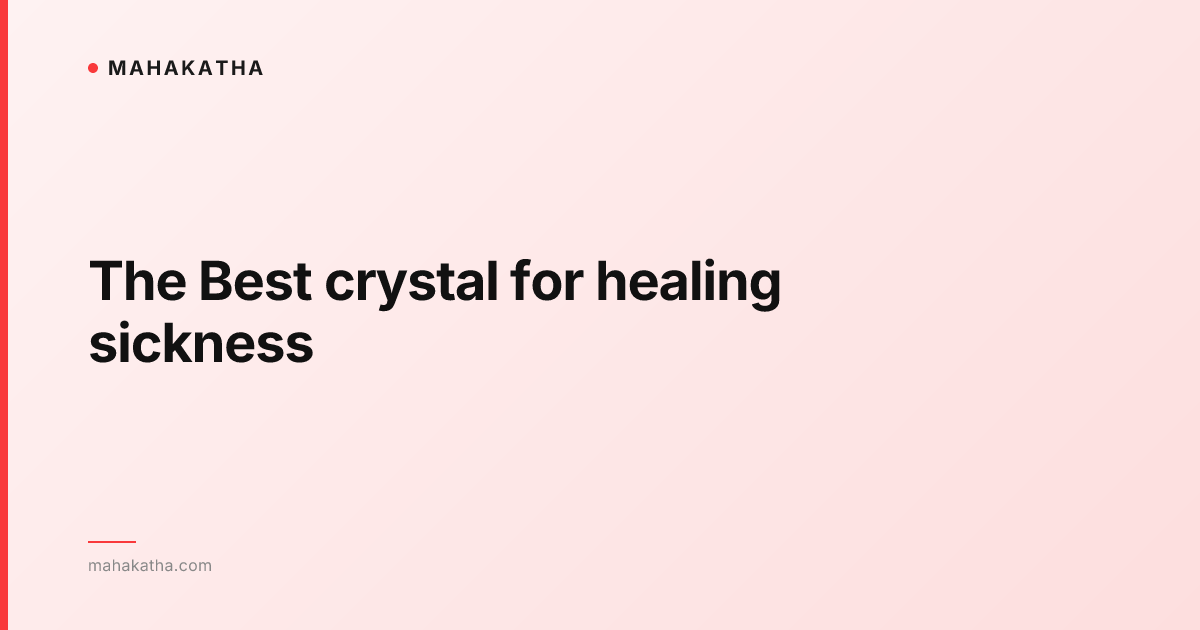 The Best crystal for healing sickness