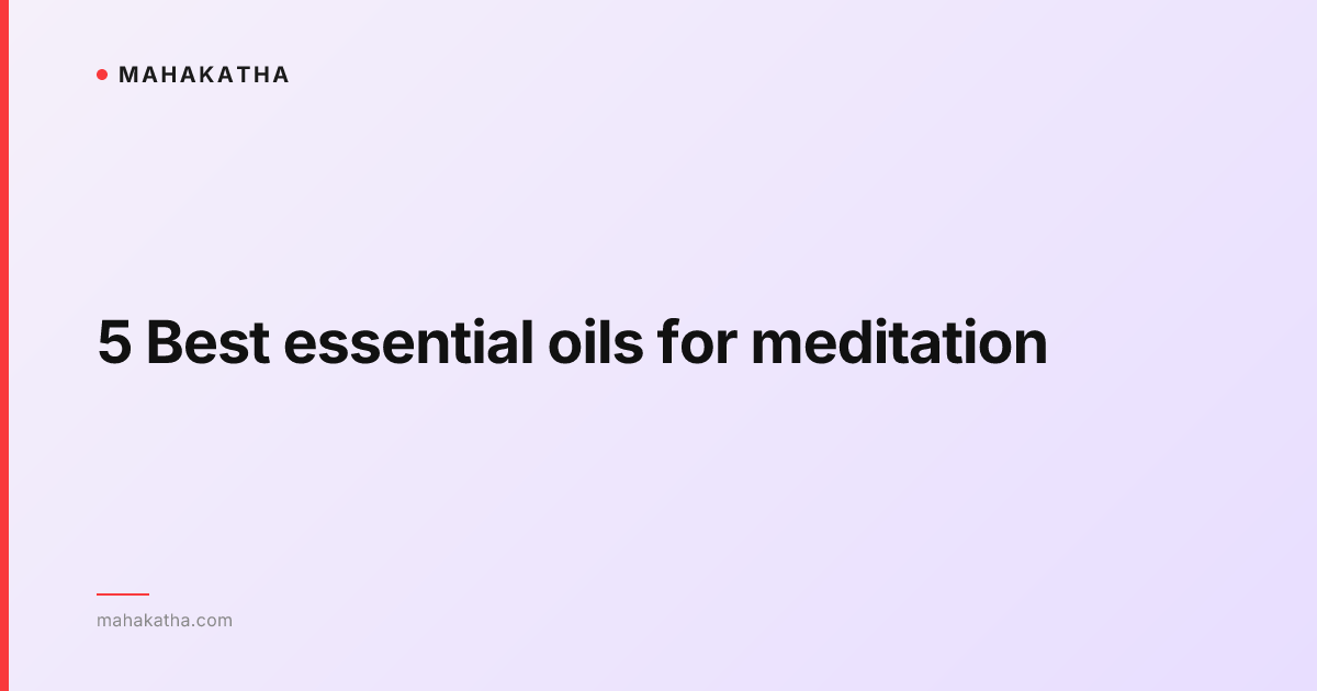 5 Best essential oils for meditation
