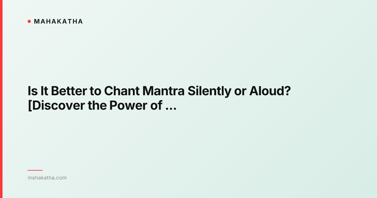 Is It Better to Chant Mantra Silently or Aloud? [Discover the Power of Sound]