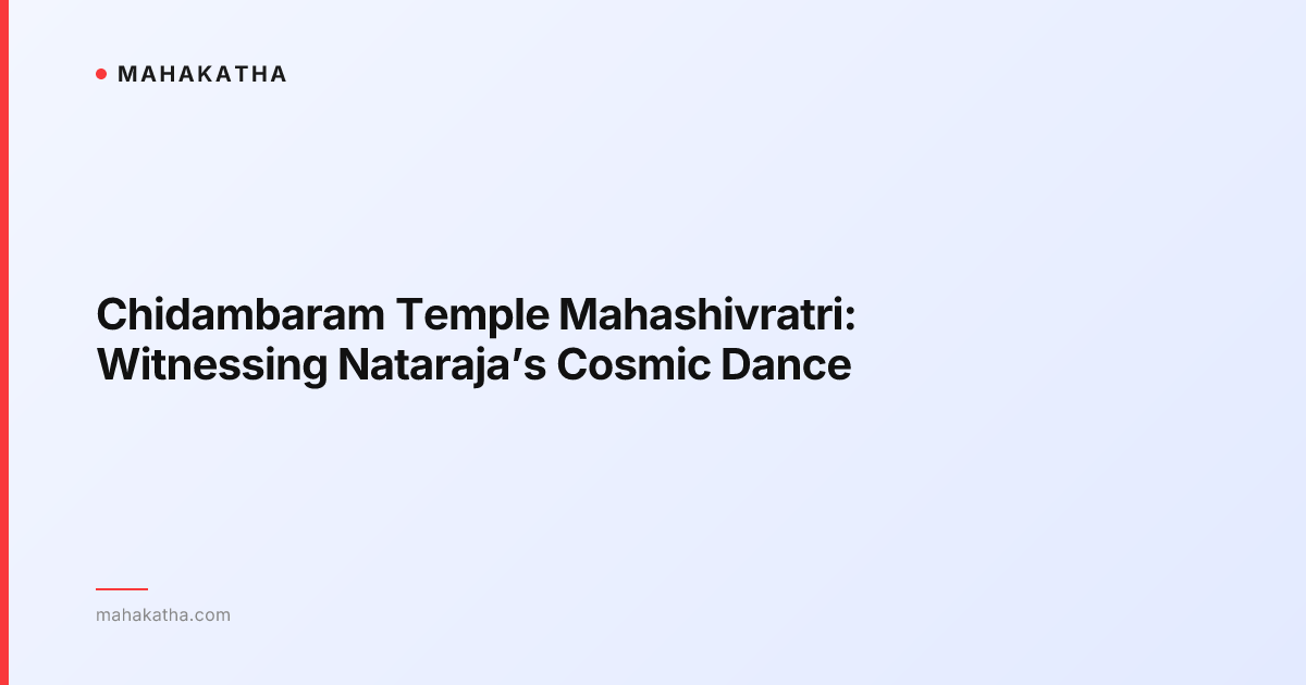 Chidambaram Temple Mahashivratri: Witnessing Nataraja’s Cosmic Dance