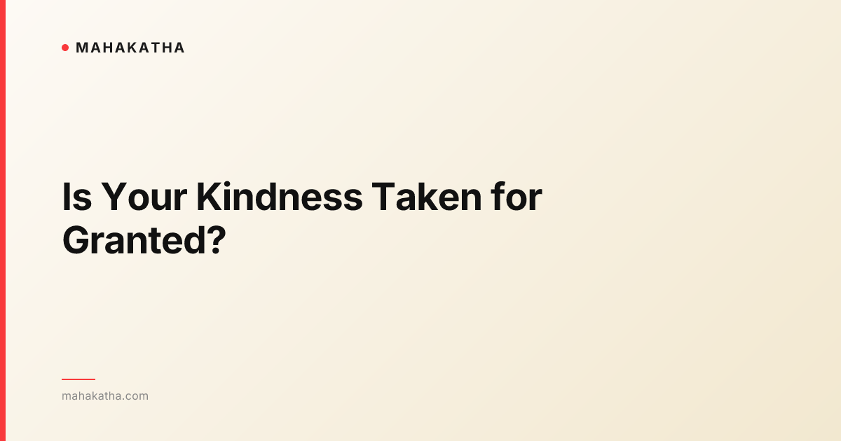 Is Your Kindness Taken for Granted?