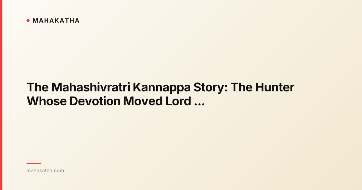 The Mahashivratri Kannappa Story: The Hunter Whose Devotion Moved Lord Shiva