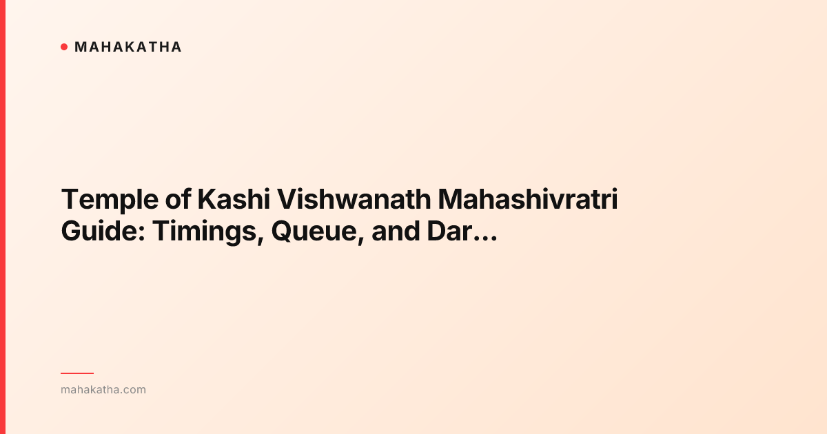 Temple of Kashi Vishwanath Mahashivratri Guide: Timings, Queue, and Darshan Tips