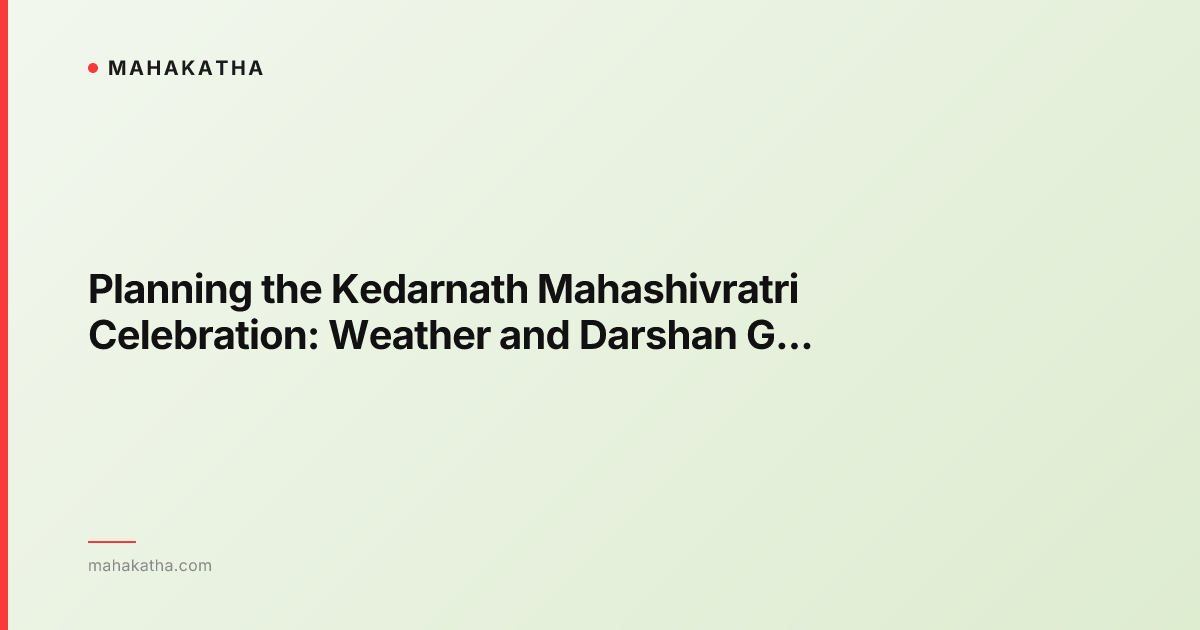Planning the Kedarnath Mahashivratri Celebration: Weather and Darshan Guide