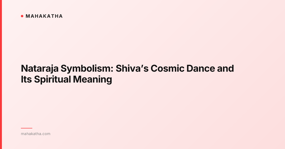 Nataraja Symbolism: Shiva’s Cosmic Dance and Its Spiritual Meaning