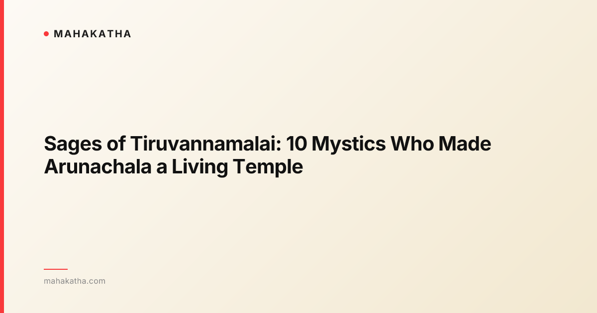 Sages of Tiruvannamalai: 10 Mystics Who Made Arunachala a Living Temple