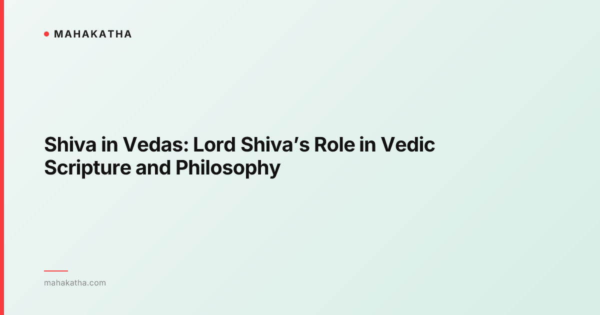 Shiva in Vedas: Lord Shiva’s Role in Vedic Scripture and Philosophy