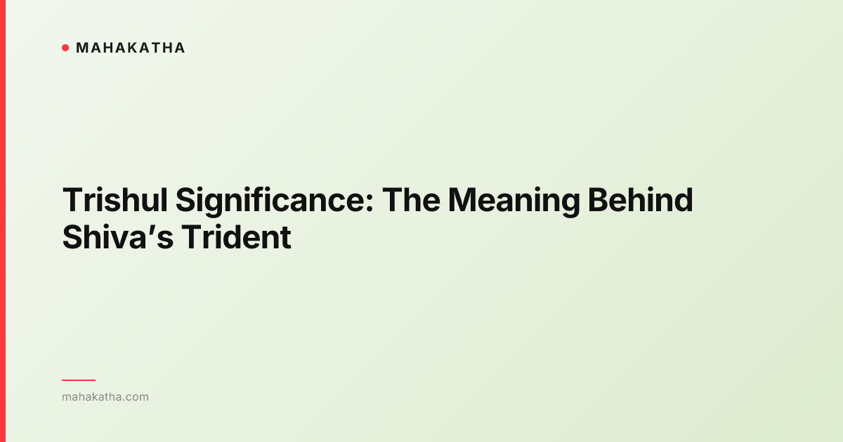 Trishul Significance: The Meaning Behind Shiva’s Trident